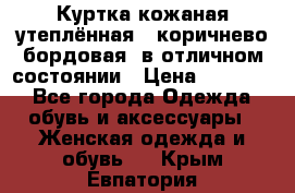 Куртка кожаная утеплённая , коричнево-бордовая, в отличном состоянии › Цена ­ 10 000 - Все города Одежда, обувь и аксессуары » Женская одежда и обувь   . Крым,Евпатория